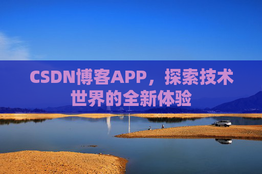 CSDN博客APP，探索技术世界的全新体验